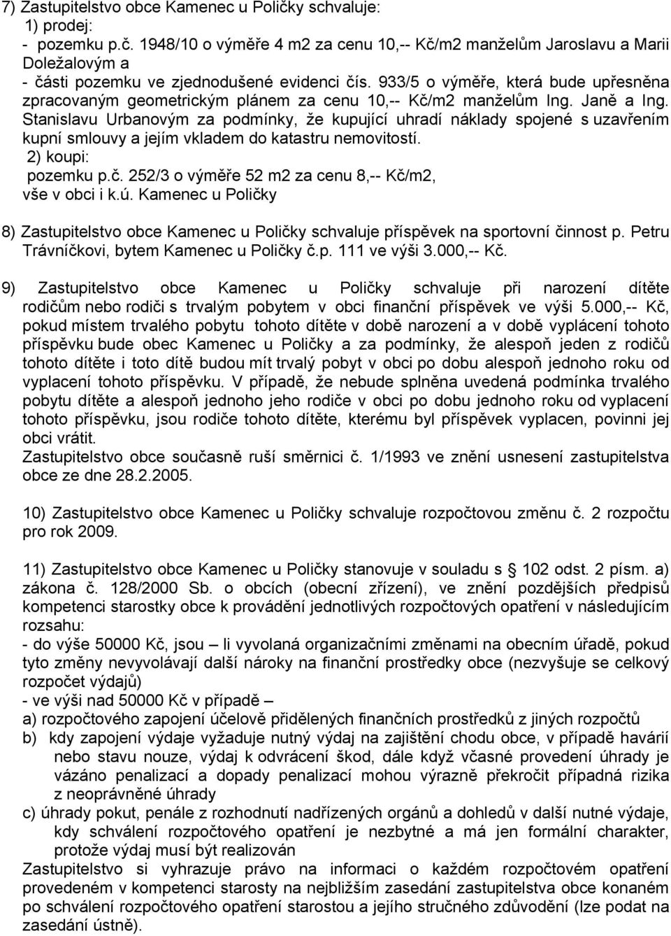 Stanislavu Urbanovým za podmínky, že kupující uhradí náklady spojené s uzavřením kupní smlouvy a jejím vkladem do katastru nemovitostí. 2) koupi: pozemku p.č.