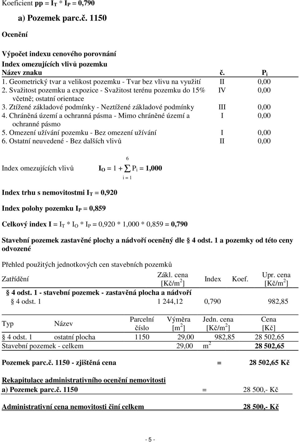 Ztížené základové podmínky - Neztížené základové podmínky III 0,00 4. Chráněná území a ochranná pásma - Mimo chráněné území a I 0,00 ochranné pásmo 5.