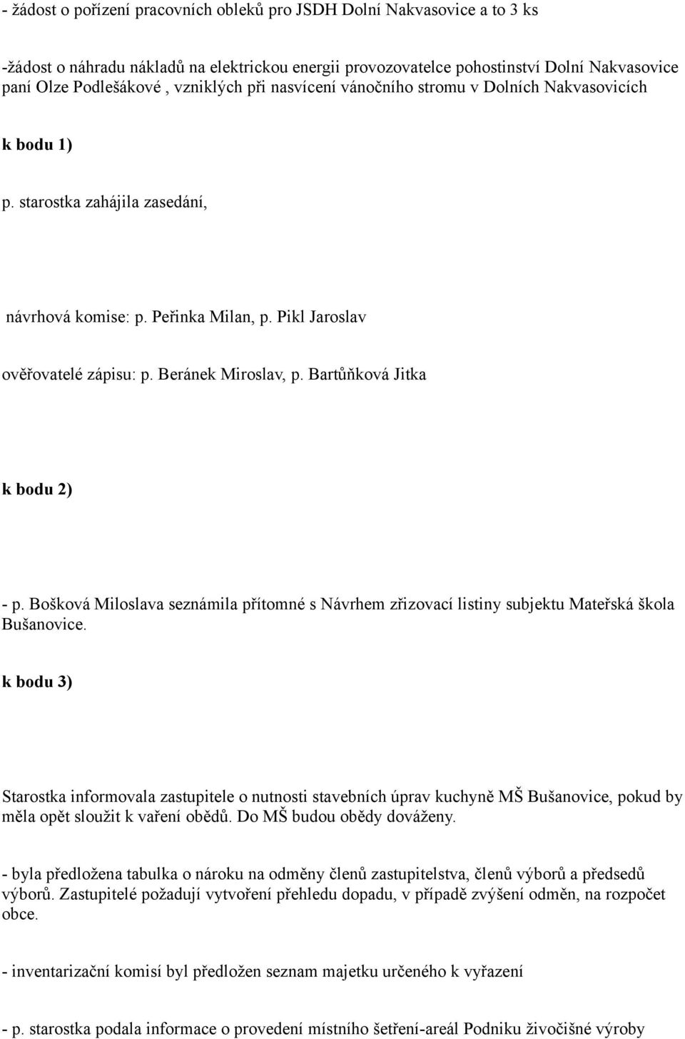 Beránek Miroslav, p. Bartůňková Jitka k bodu 2) - p. Bošková Miloslava seznámila přítomné s Návrhem zřizovací listiny subjektu Mateřská škola Bušanovice.