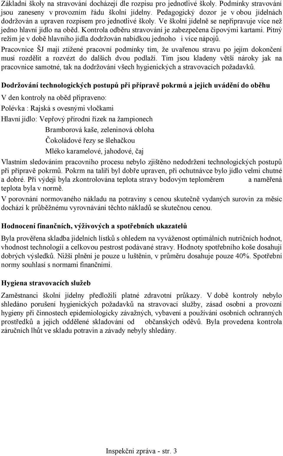 Kontrola odběru stravování je zabezpečena čipovými kartami. Pitný režim je v době hlavního jídla dodržován nabídkou jednoho i více nápojů.