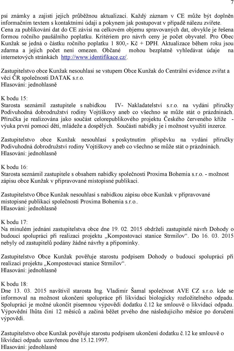 Pro Obec Kunžak se jedná o částku ročního poplatku 1 800,- Kč + DPH. Aktualizace během roku jsou zdarma a jejich počet není omezen.