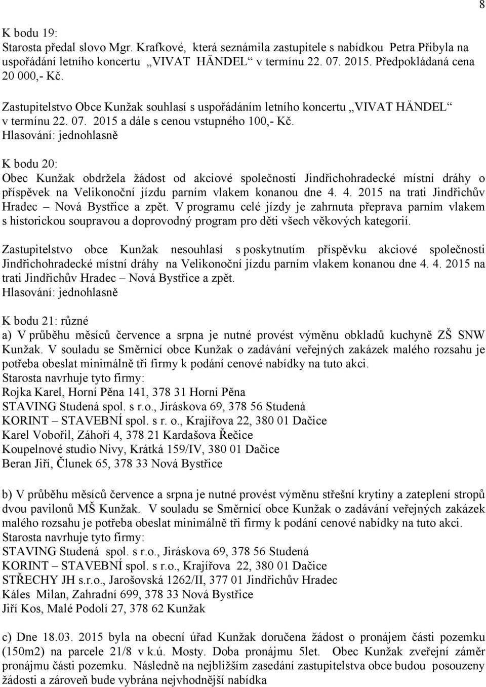 K bodu 20: Obec Kunžak obdržela žádost od akciové společnosti Jindřichohradecké místní dráhy o příspěvek na Velikonoční jízdu parním vlakem konanou dne 4.