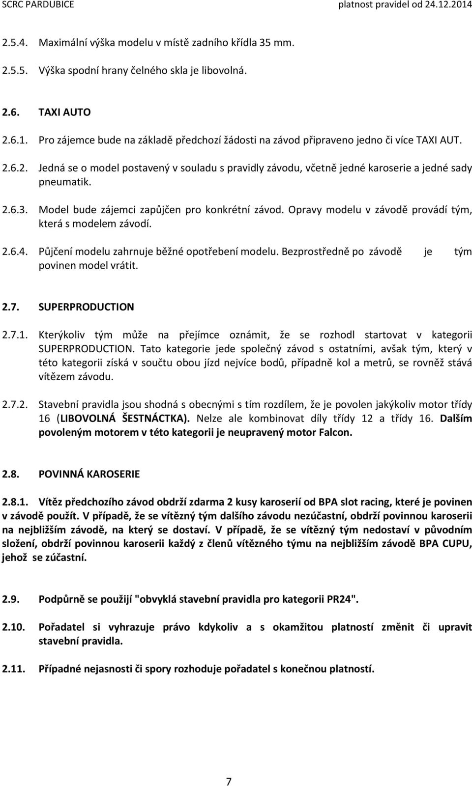 2.6.3. Model bude zájemci zapůjčen pro konkrétní závod. Opravy modelu v závodě provádí tým, která s modelem závodí. 2.6.4. Půjčení modelu zahrnuje běžné opotřebení modelu.