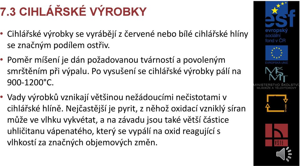 Vady výrobků vznikají většinou nežádoucími nečistotami v cihlářské hlíně.