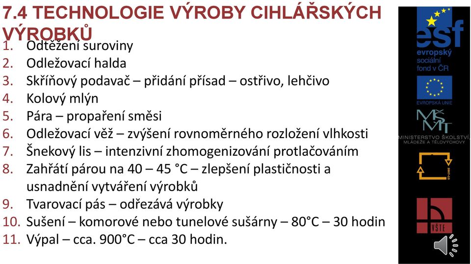 Odležovací věž zvýšení rovnoměrného rozložení vlhkosti 7. Šnekový lis intenzivní zhomogenizování protlačováním 8.