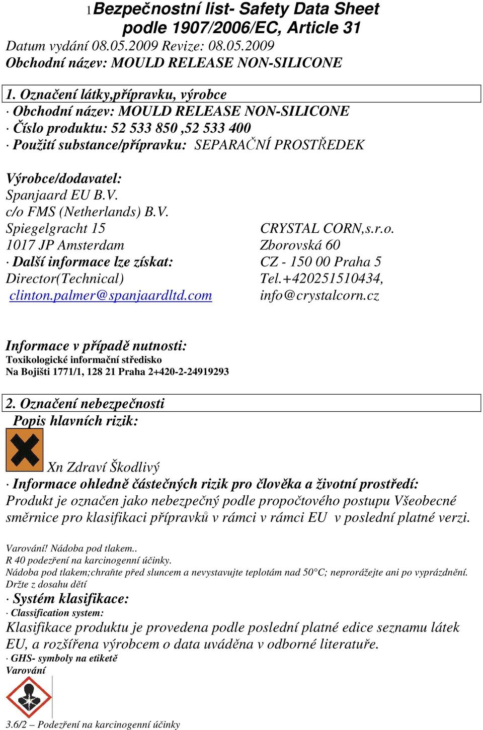 +420251510434, info@crystalcorn.cz Informace v případě nutnosti: Toxikologické informační středisko Na Bojišti 1771/1, 128 21 Praha 2+420-2-24919293 2.