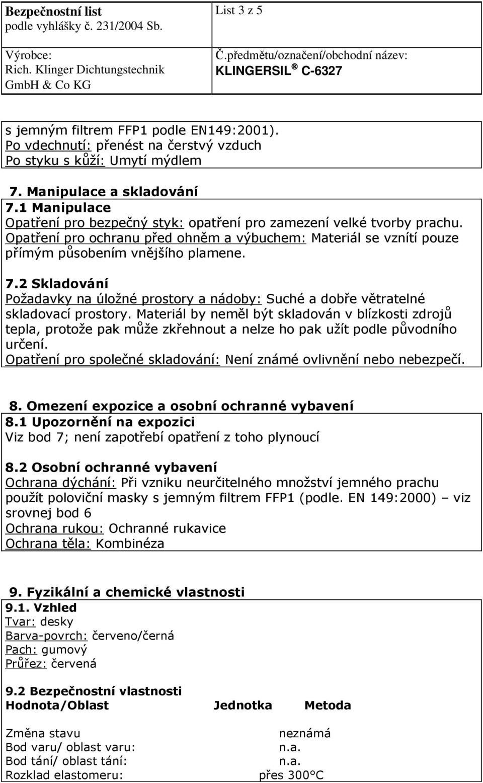 2 Skladování Požadavky na úložné prostory a nádoby: Suché a dobře větratelné skladovací prostory.