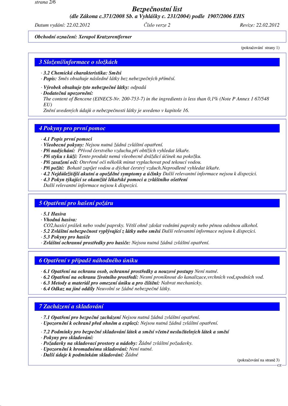 200-753-7) in the ingredients is less than 0,1% (Note P Annex 1 67/548 EU) Znění uvedených údajů o nebezpečnosti látky je uvedeno v kapitole 16. 4 Pokyny pro první pomoc 4.