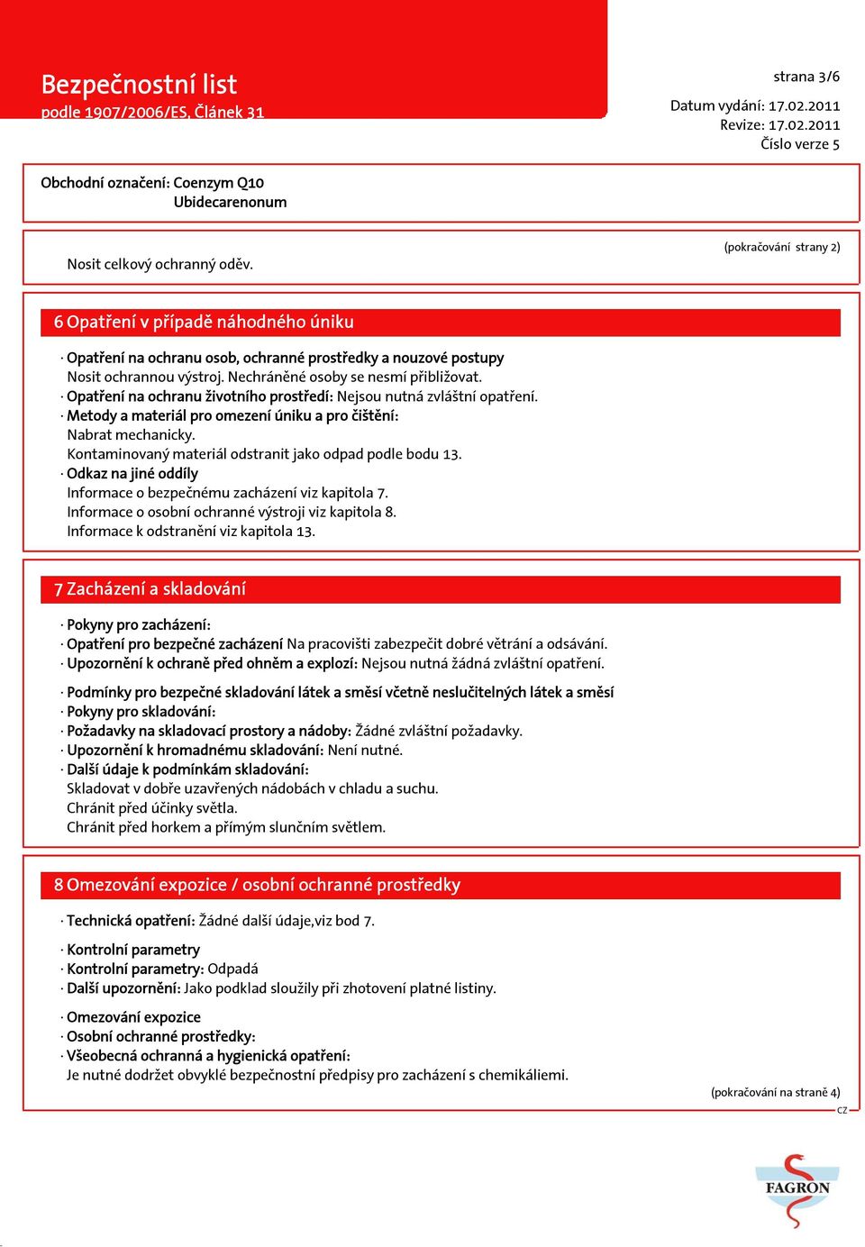 Kontaminovaný materiál odstranit jako odpad podle bodu 13. Odkaz na jiné oddíly Informace o bezpečnému zacházení viz kapitola 7. Informace o osobní ochranné výstroji viz kapitola 8.
