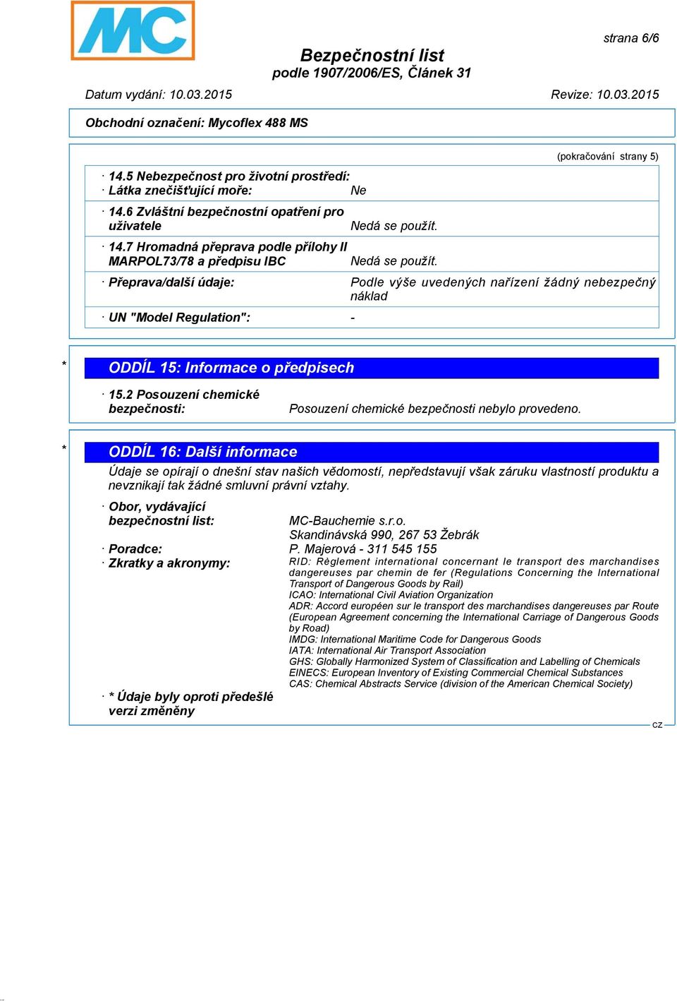 Nedá se použít. (pokračování strany 5) Přeprava/další údaje: Podle výše uvedených nařízení žádný nebezpečný náklad UN "Model Regulation": - * ODDÍL 15: Informace o předpisech 15.