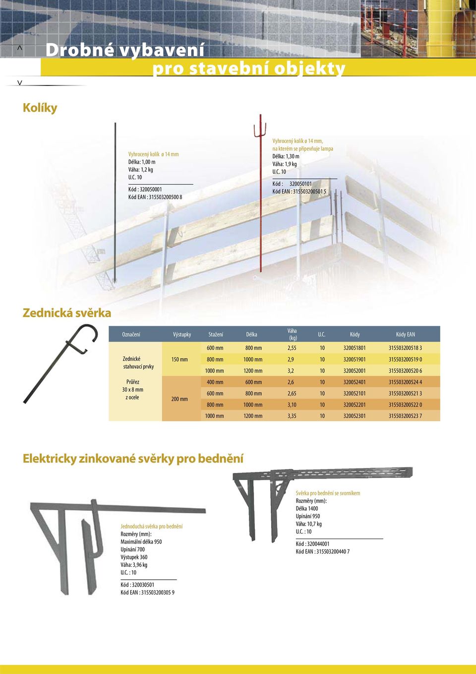 10 Kód : 320050101 Kód EAN : 315503200501 5 Zednická svěrka Označení Výstupky Stažení Délka Zednické stahovací prvky Průřez 30 x 8 mm z ocele 150 mm 200 mm Váha (kg) U.C.
