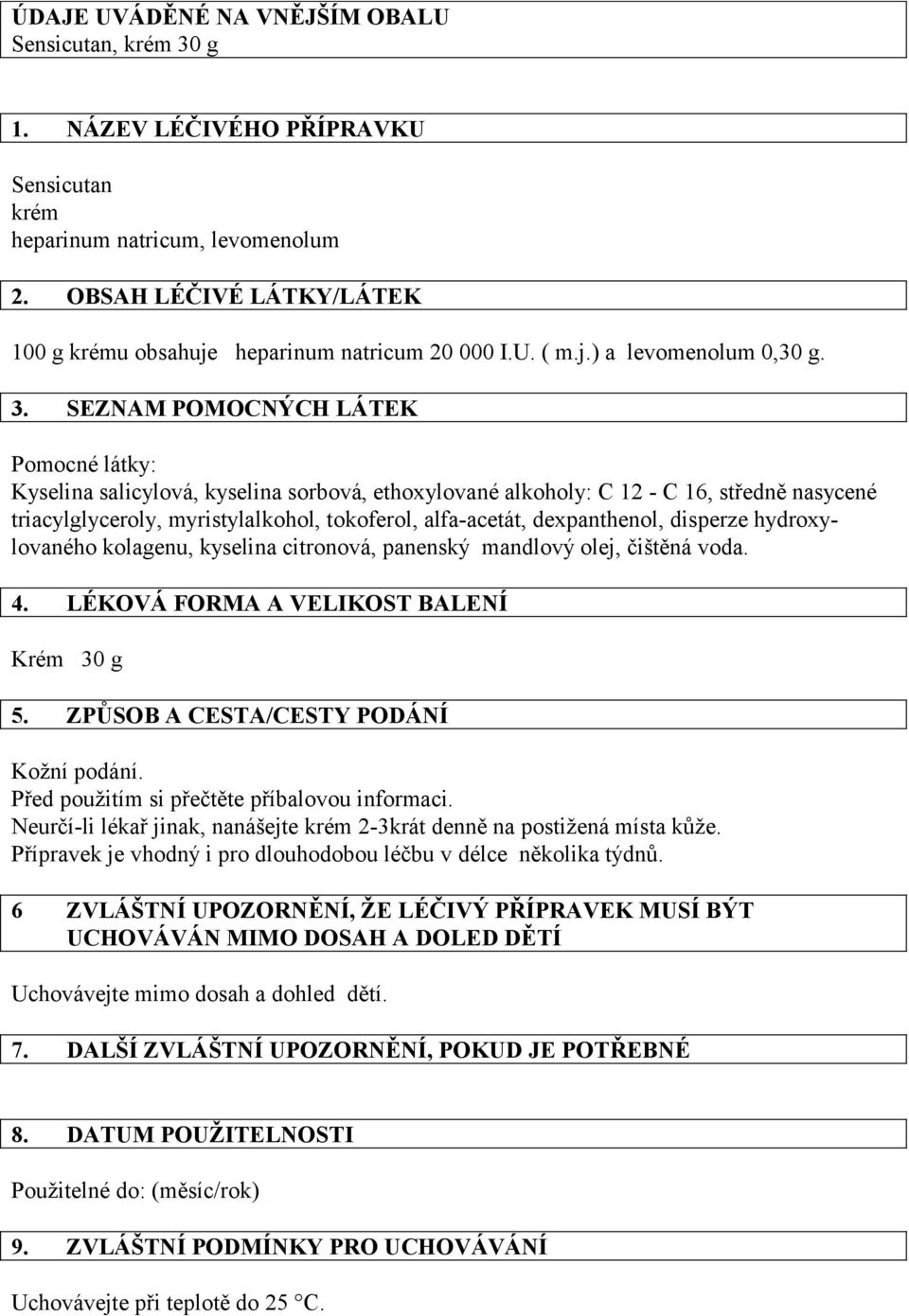 dexpanthenol, disperze hydroxylovaného kolagenu, kyselina citronová, panenský mandlový olej, čištěná voda. 4. LÉKOVÁ FORMA A VELIKOST BALENÍ Krém 30 g 5. ZPŮSOB A CESTA/CESTY PODÁNÍ Kožní podání.