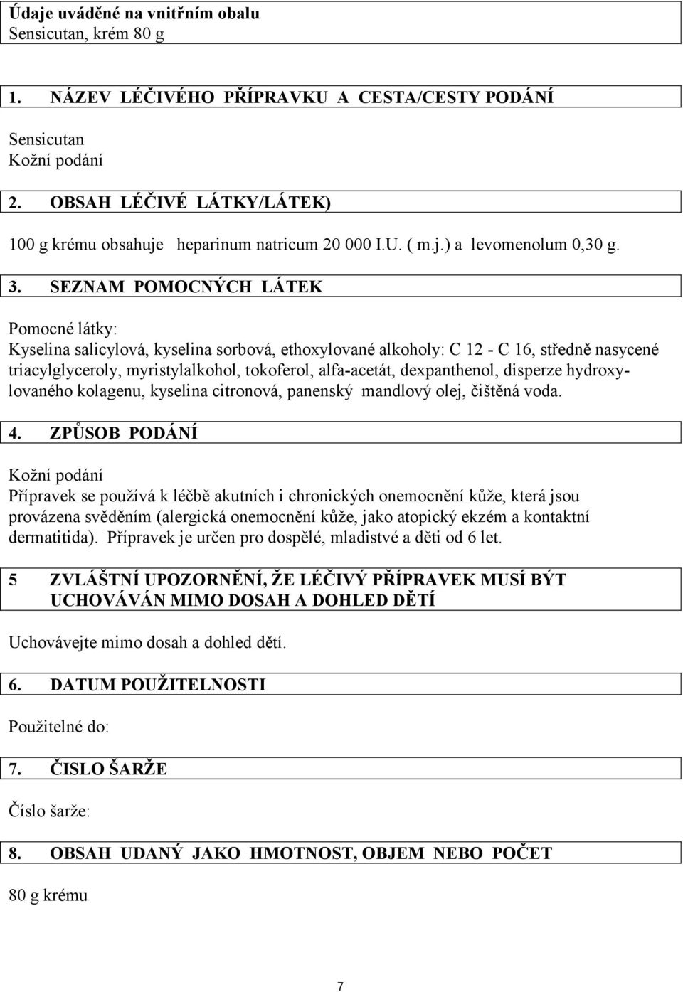 dexpanthenol, disperze hydroxylovaného kolagenu, kyselina citronová, panenský mandlový olej, čištěná voda. 4.