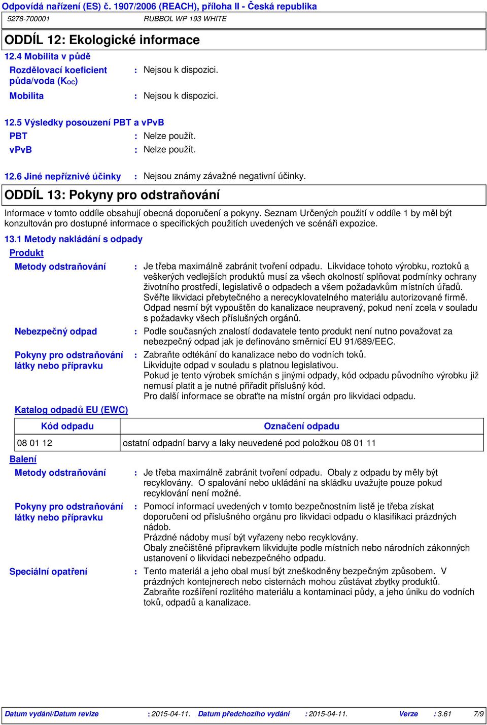 Seznam Určených použití v oddíle 1 by měl být konzultován pro dostupné informace o specifických použitích uvedených ve scénáři expozice. 13.