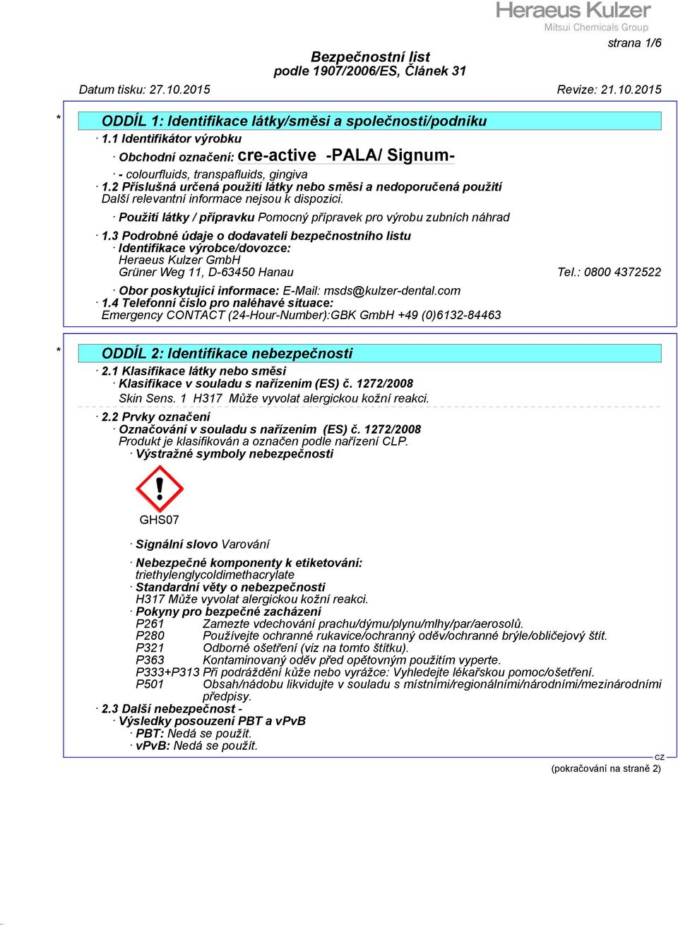 3 Podrobné údaje o dodavateli bezpečnostního listu Identifikace výrobce/dovozce: Heraeus Kulzer GmbH Grüner Weg 11, D-63450 Hanau Tel.