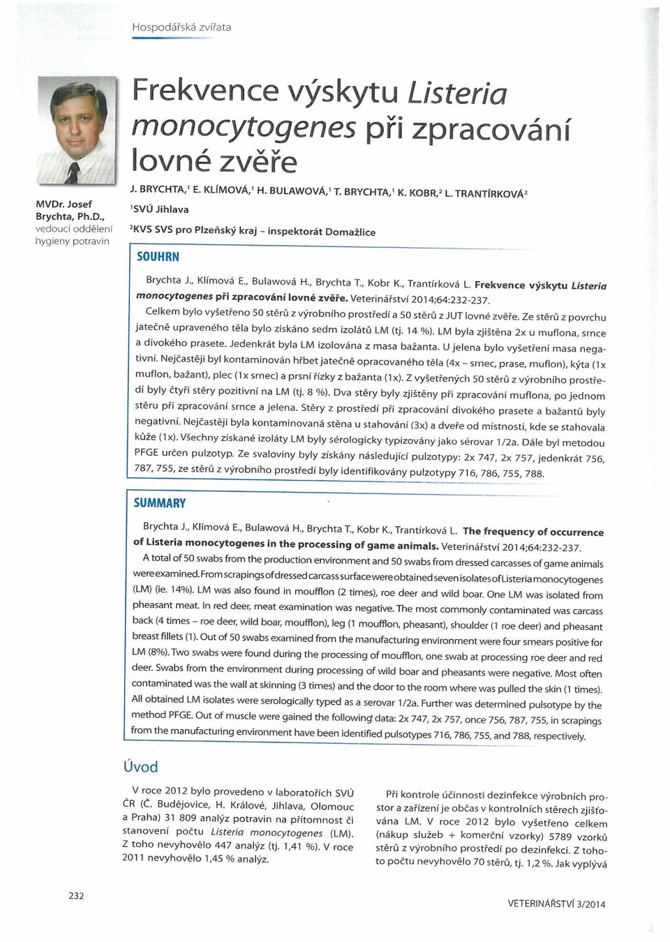 Frekvence výskytu isteria monocytogenes při zpracování Iovné zvěře. Veterinářství 214;64:232-237. Celkem bylo vyšetřeno 5 Stěrů Z výrobního prostředí a 5 Stěrů Z JUT Iovné zvěře.
