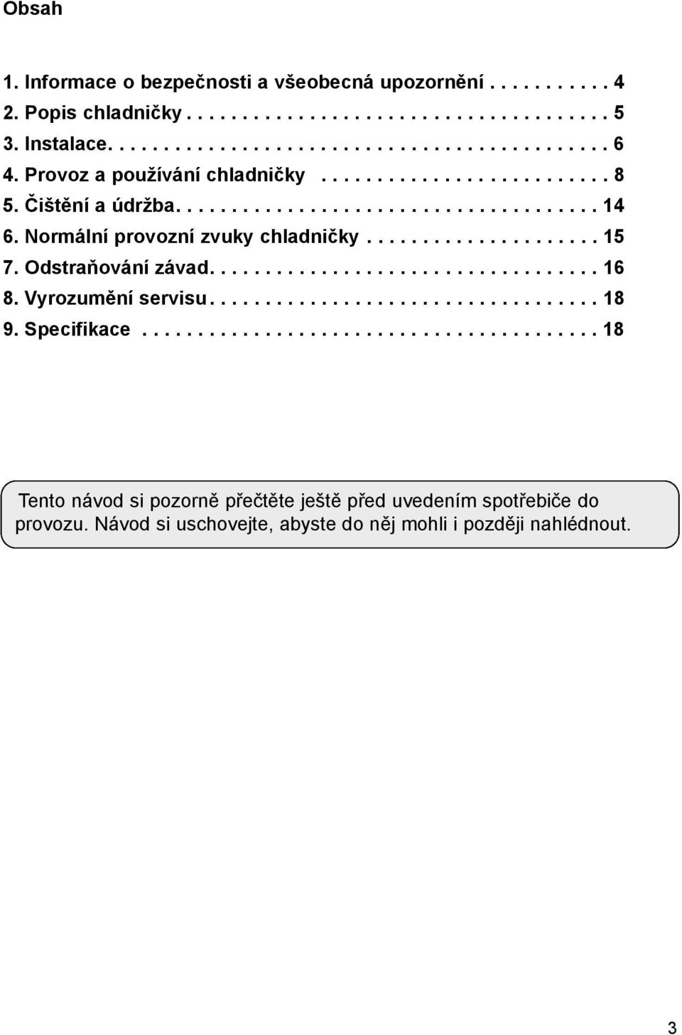 Odstraňování závad................................... 16 8. Vyrozumění servisu................................... 18 9. Specifikace.