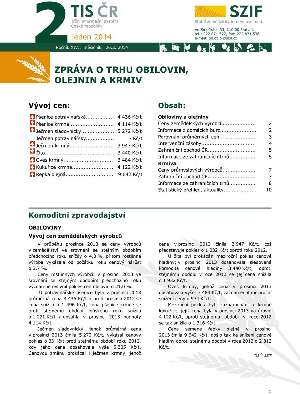 .. 4 1 Kč/t Řepka olejná... 9 64 Kč/t Obiloviny a olejniny Ceny zemědělských výrobců... Informace z domácích burz... Porovnání průměrných cen... Intervenční zásoby... Zahraniční obchod ČR.