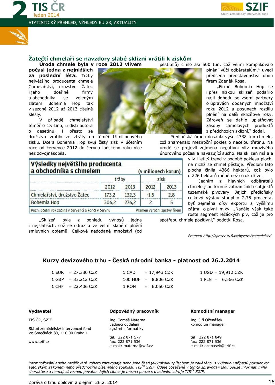 Firmě Bohemia Hop se i přes nízkou sklizeň podařilo najít dohodu se všemi partnery o úpravách dodaných množství roku 1 a posunech rozdílu plnění na další sklizňové roky.