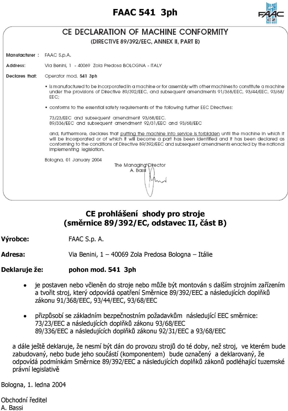 93/44/EEC, 93/68/EEC přizpůsobí se základním bezpečnostním požadavkům následující EEC směrnice: 73/23/EEC a následujících doplňků zákonu 93/68/EEC 89/336/EEC a následujících doplňků zákonu 92/31/EEC
