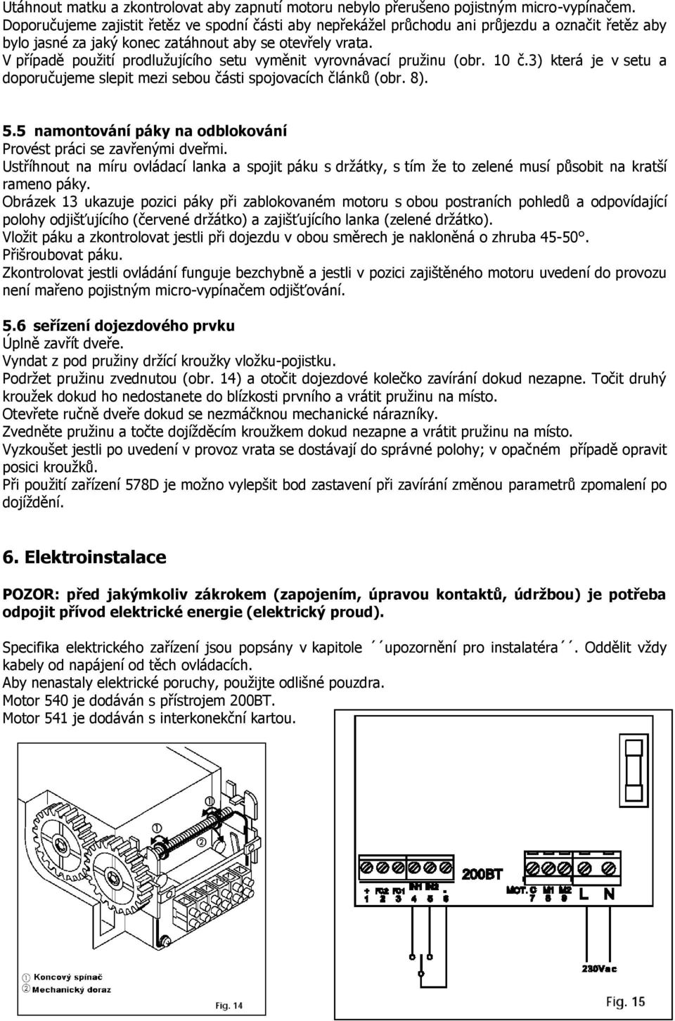 V případě použití prodlužujícího setu vyměnit vyrovnávací pružinu (obr. 10 č.3) která je v setu a doporučujeme slepit mezi sebou části spojovacích článků (obr. 8). 5.