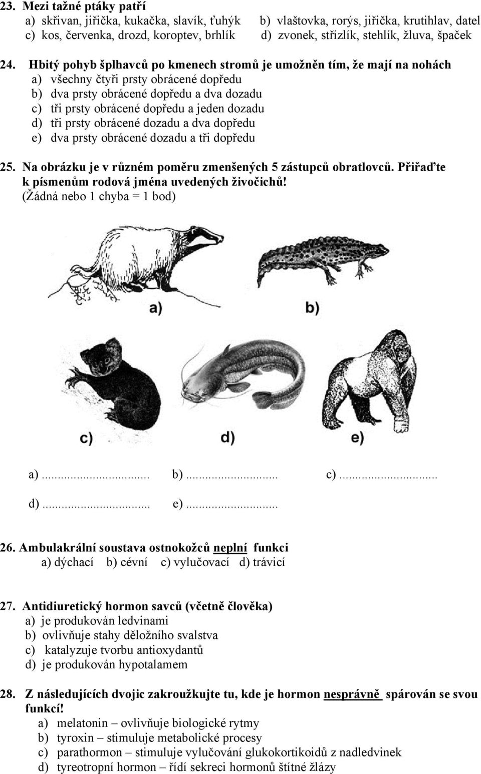 Hbitý pohyb šplhavců po kmenech stromů je umožněn tím, že mají na nohách a) všechny čtyři prsty obrácené dopředu b) dva prsty obrácené dopředu a dva dozadu c) tři prsty obrácené dopředu a jeden