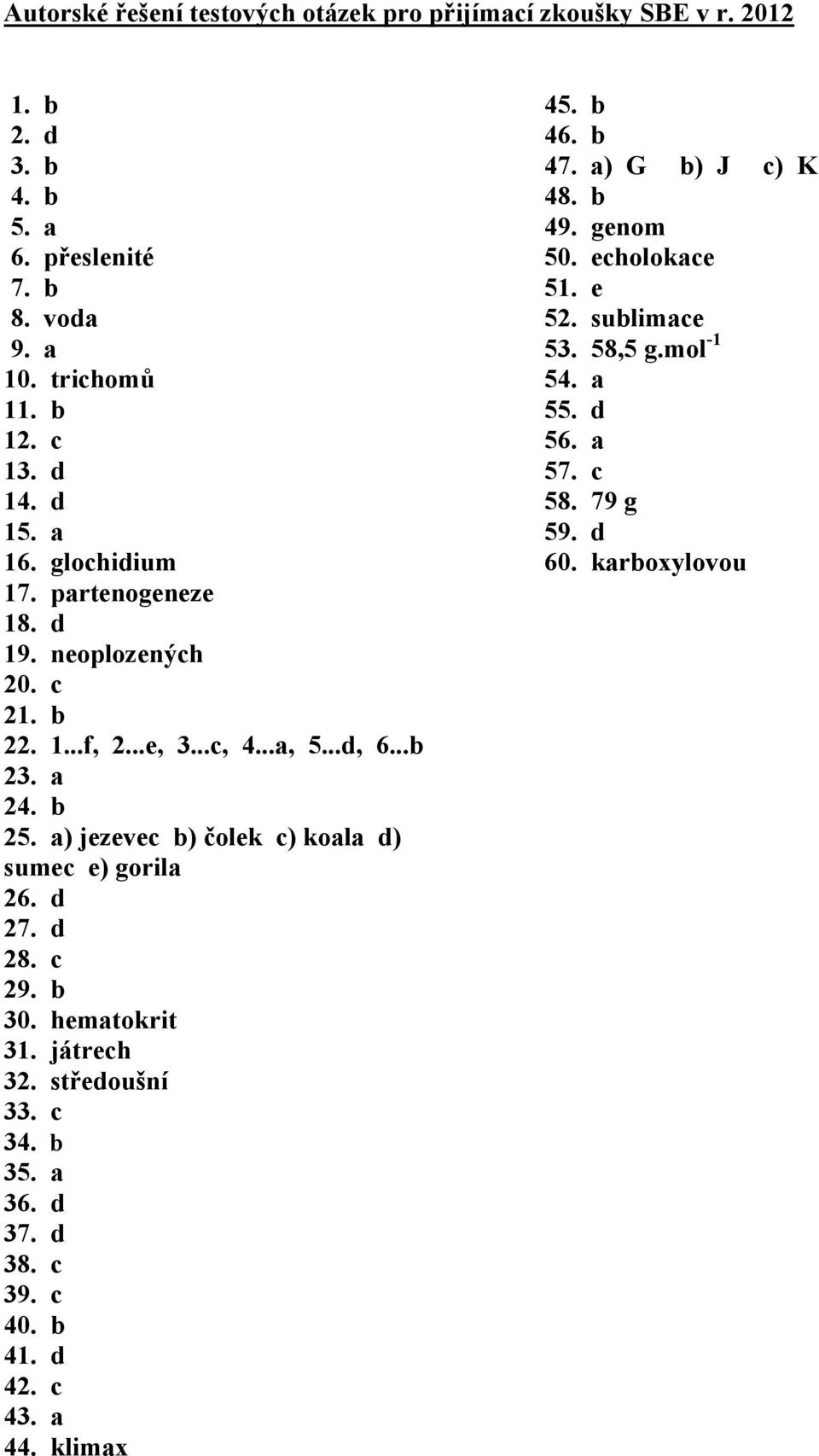 a) jezevec b) čolek c) koala d) sumec e) gorila 26. d 27. d 28. c 29. b 30. hematokrit 31. játrech 32. středoušní 33. c 34. b 35. a 36. d 37. d 38. c 39. c 40.
