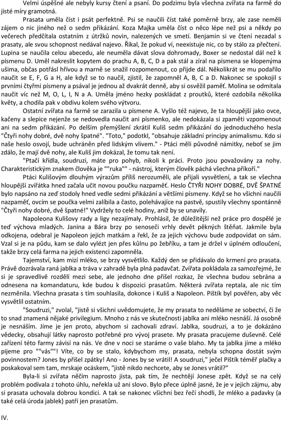 Koza Majka uměla číst o něco lépe než psi a někdy po večerech předčítala ostatním z útržků novin, nalezených ve smetí. Benjamin si ve čtení nezadal s prasaty, ale svou schopnost nedával najevo.