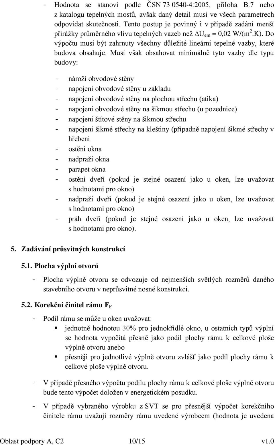 Do výpočtu musí být zahrnuty všechny důležité lineární tepelné vazby, které budova obsahuje.