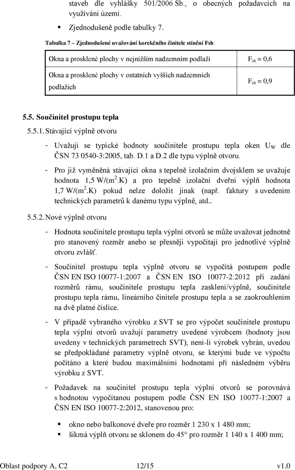 = 0,9 5.5. Součinitel prostupu tepla 5.5.1. Stávající výplně otvoru - Uvažují se typické hodnoty součinitele prostupu tepla oken U W dle ČSN 73 0540-3:2005, tab. D.1 a D.2 dle typu výplně otvoru.