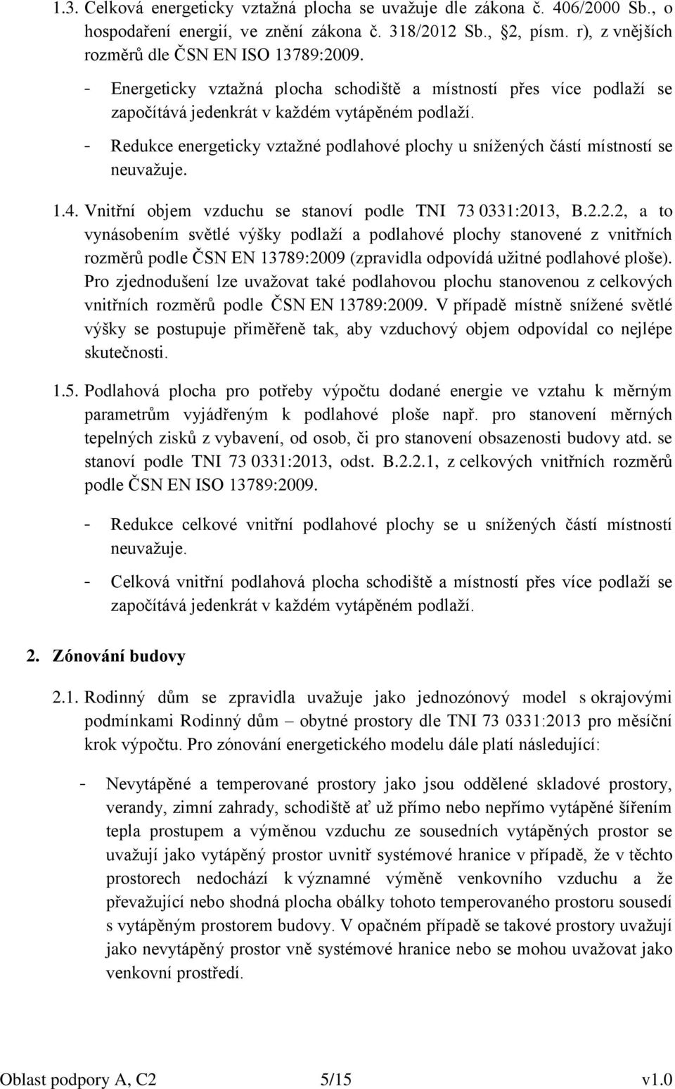 - Redukce energeticky vztažné podlahové plochy u snížených částí místností se neuvažuje. 1.4. Vnitřní objem vzduchu se stanoví podle TNI 73 0331:20