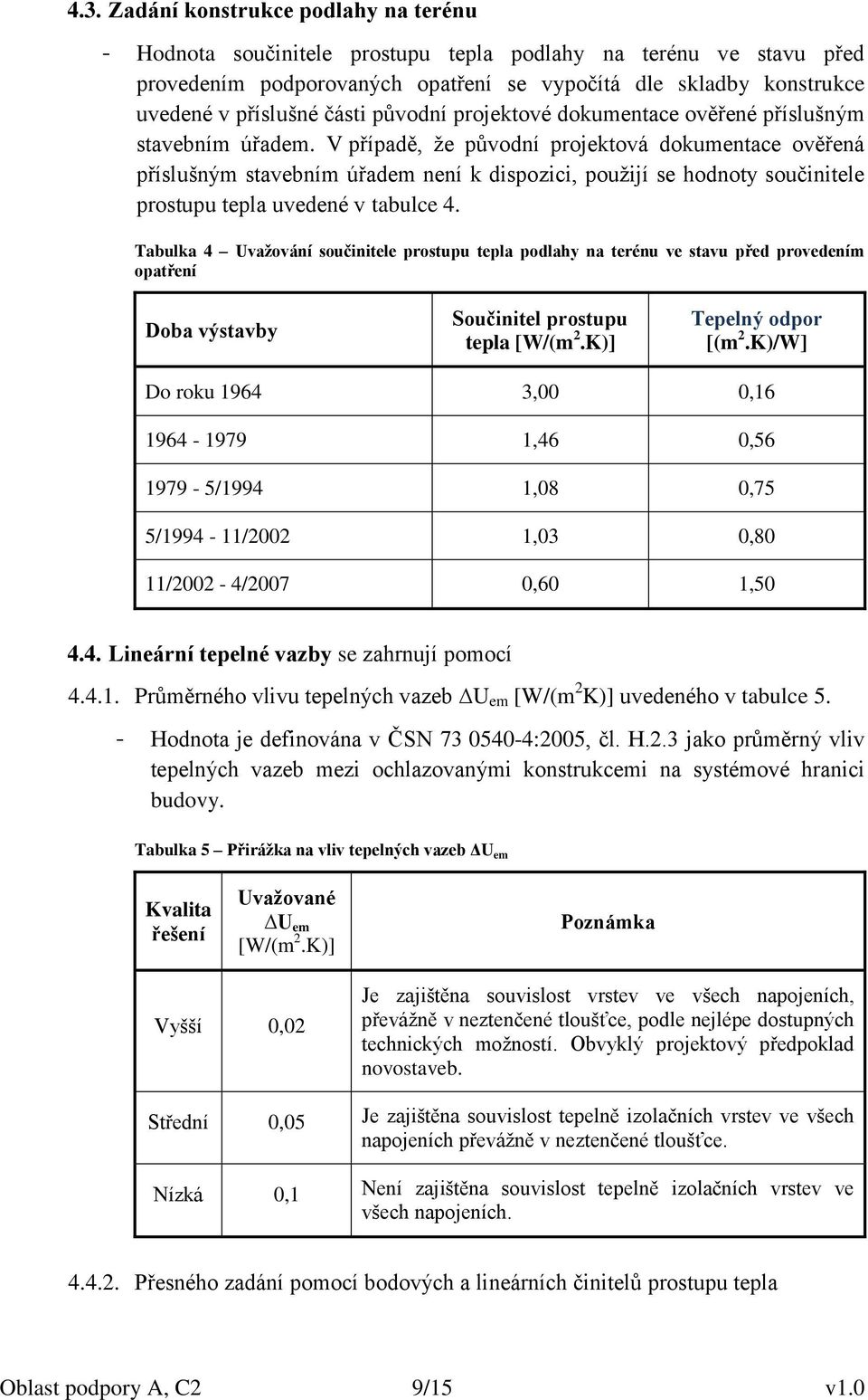 V případě, že původní projektová dokumentace ověřená příslušným stavebním úřadem není k dispozici, použijí se hodnoty součinitele prostupu tepla uvedené v tabulce 4.