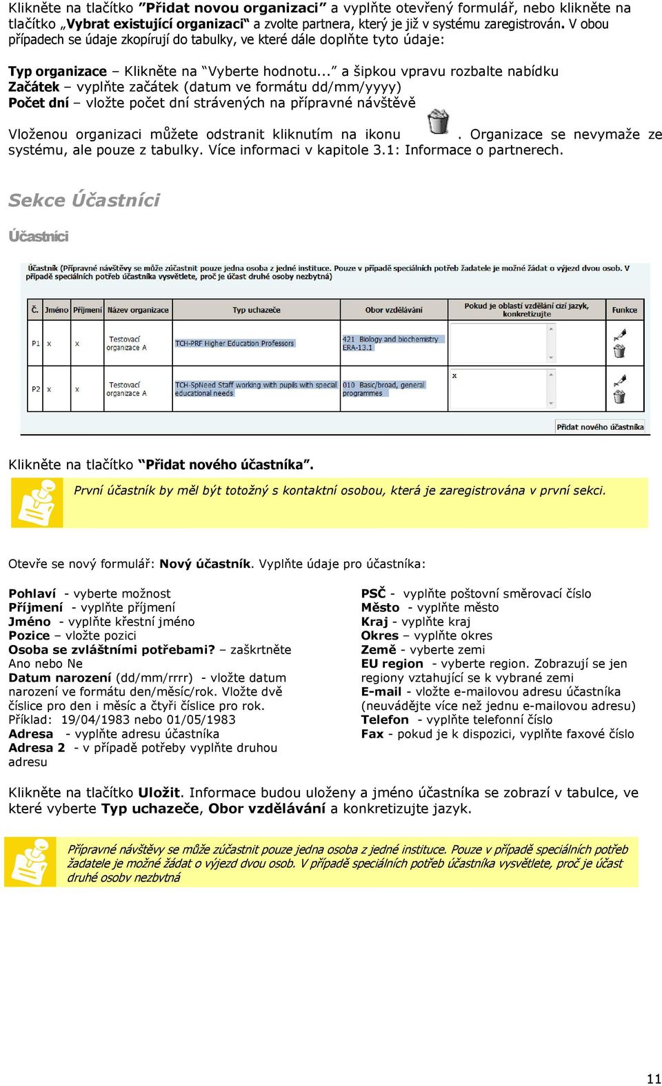 .. a šipkou vpravu rozbalte nabídku Začátek vyplňte začátek (datum ve formátu dd/mm/yyyy) Počet dní vložte počet dní strávených na přípravné návštěvě Vloženou organizaci můžete odstranit kliknutím na