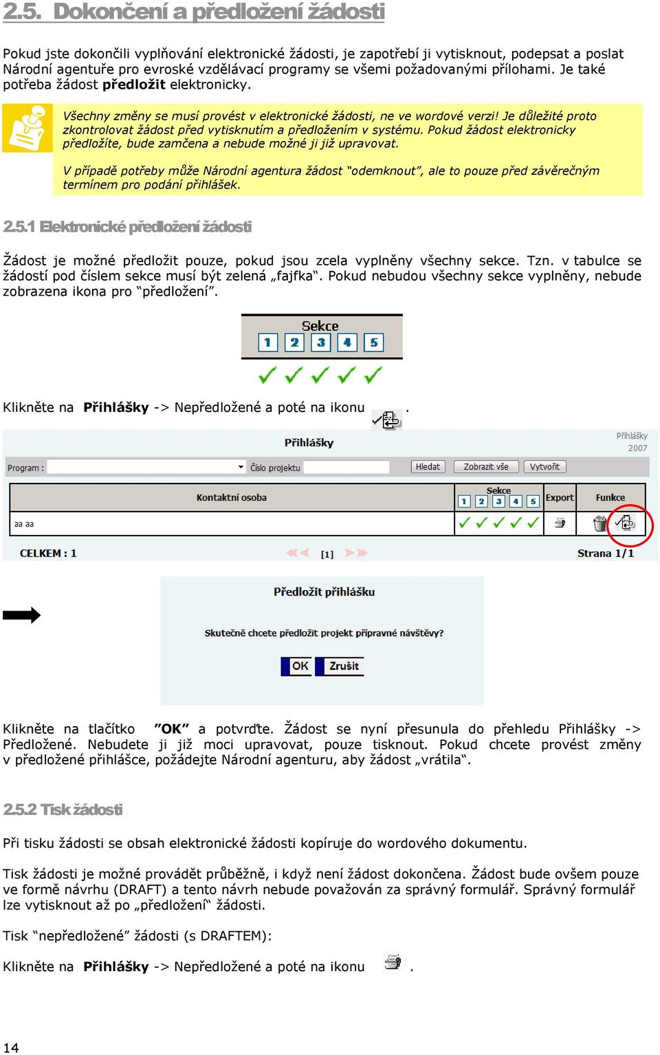 Je důležité proto zkontrolovat žádost před vytisknutím a předložením v systému. Pokud žádost elektronicky předložíte, bude zamčena a nebude možné ji již upravovat.