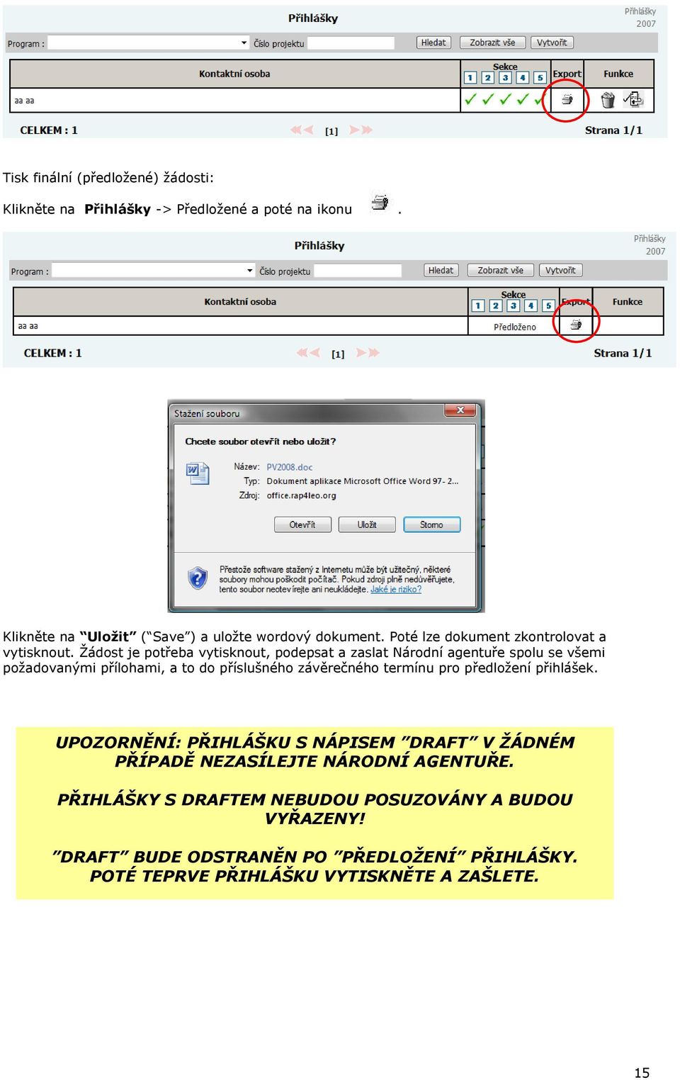 Žádost je potřeba vytisknout, podepsat a zaslat Národní agentuře spolu se všemi požadovanými přílohami, a to do příslušného závěrečného termínu pro