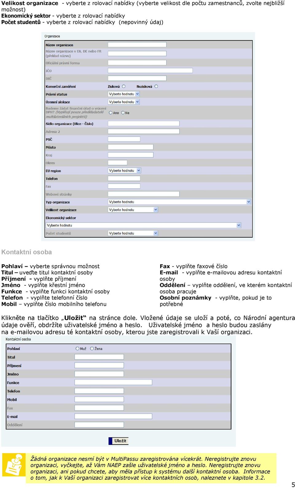 kontaktní osoby Telefon - vyplňte telefonní číslo Mobil vyplňte číslo mobilního telefonu Fax - vyplňte faxové číslo E-mail - vyplňte e-mailovou adresu kontaktní osoby Oddělení vyplňte oddělení, ve