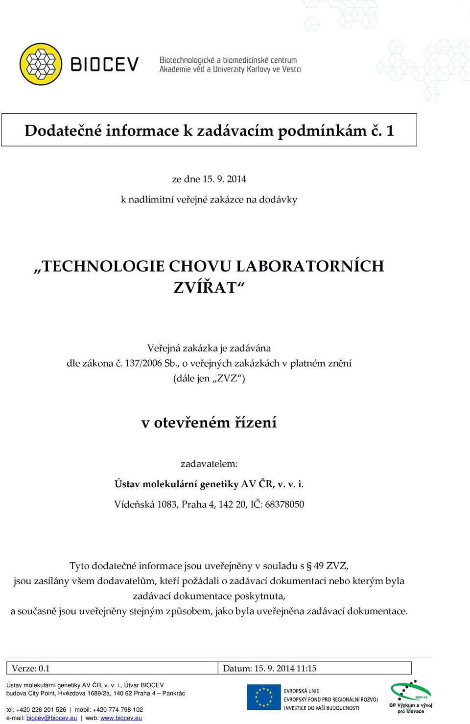Vídeňská 1083, Praha 4, 142 20, IČ: 68378050 Tyto dodatečné informace jsou uveřejněny v souladu s 49 ZVZ, jsou zasílány všem dodavatelům, kteří požádali o zadávací dokumentaci nebo