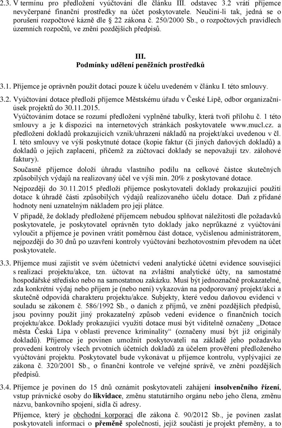 Podmínky udělení peněžních prostředků 3.1. Příjemce je oprávněn použít dotaci pouze k účelu uvedeném v článku I. této smlouvy. 3.2.