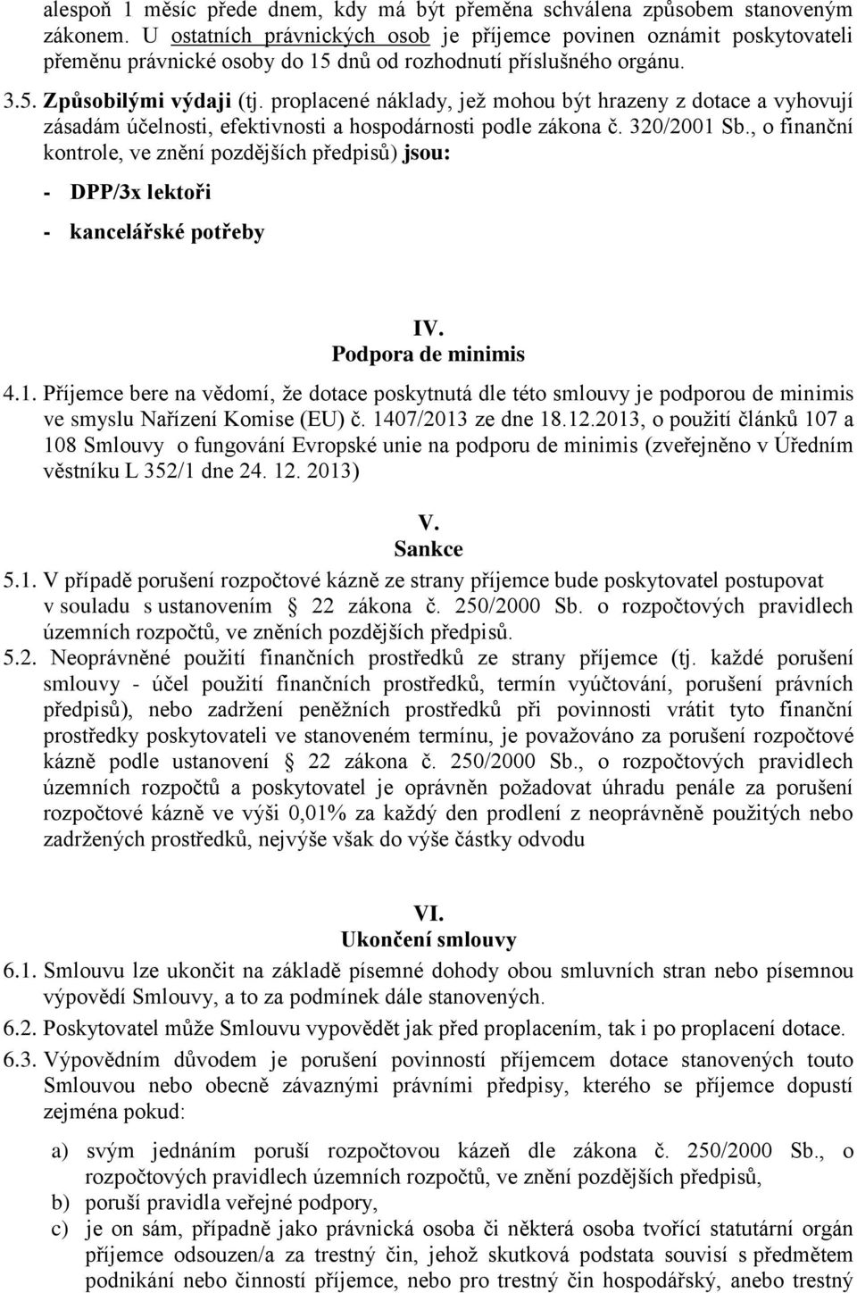 proplacené náklady, jež mohou být hrazeny z dotace a vyhovují zásadám účelnosti, efektivnosti a hospodárnosti podle zákona č. 320/2001 Sb.