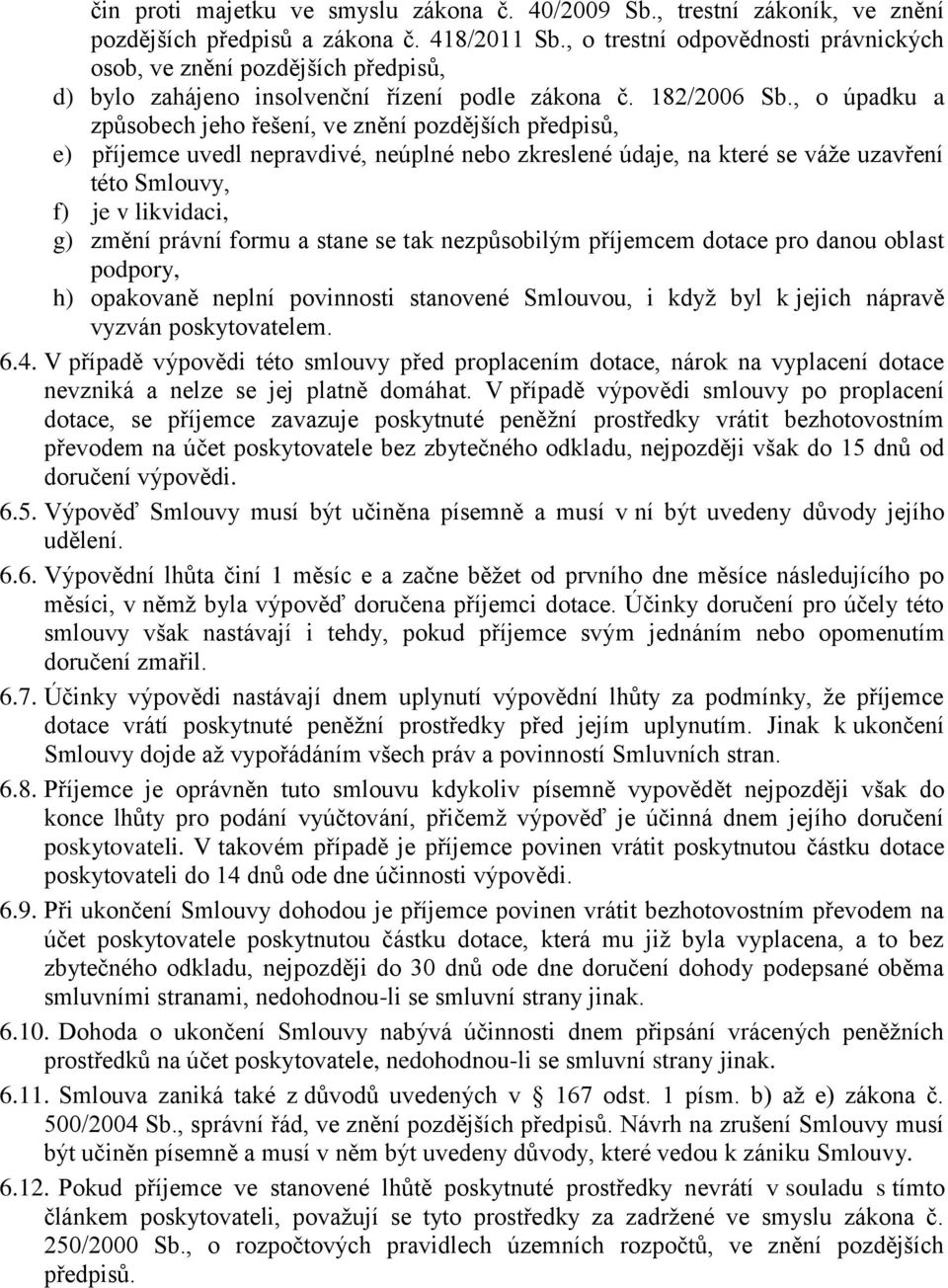 , o úpadku a způsobech jeho řešení, ve znění pozdějších předpisů, e) příjemce uvedl nepravdivé, neúplné nebo zkreslené údaje, na které se váže uzavření této Smlouvy, f) je v likvidaci, g) změní