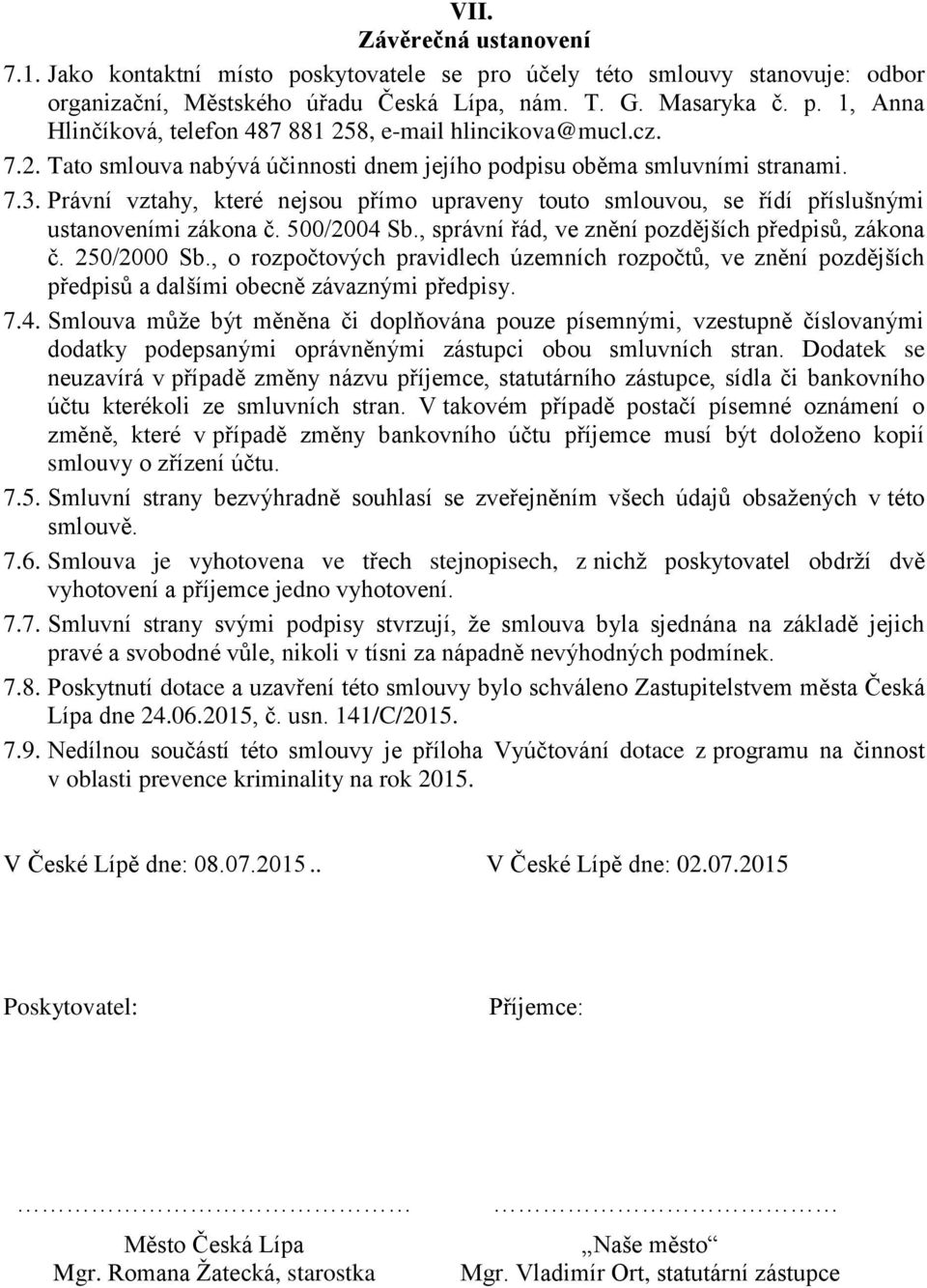 500/2004 Sb., správní řád, ve znění pozdějších předpisů, zákona č. 250/2000 Sb., o rozpočtových pravidlech územních rozpočtů, ve znění pozdějších předpisů a dalšími obecně závaznými předpisy. 7.4. Smlouva může být měněna či doplňována pouze písemnými, vzestupně číslovanými dodatky podepsanými oprávněnými zástupci obou smluvních stran.