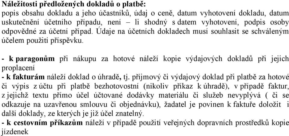 - k paragonům při nákupu za hotové náleží kopie výdajových dokladů při jejich proplacení - k fakturám náleží doklad o úhradě, tj.