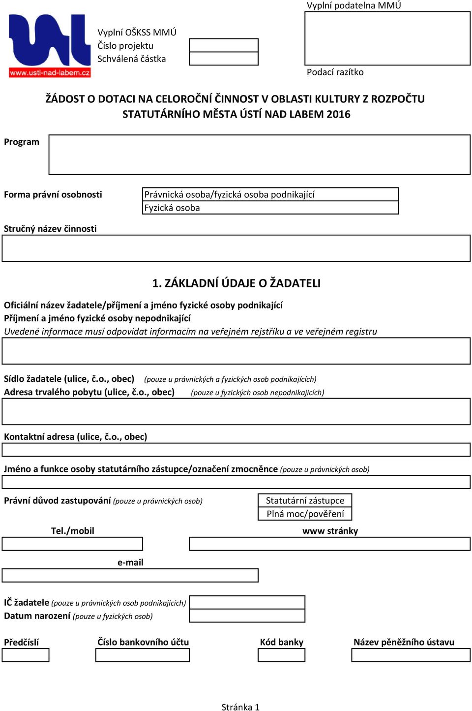 ZÁKLADNÍ ÚDAJE O ŽADATELI Oficiální název žadatele/příjmení a jméno fyzické osoby podnikající Příjmení a jméno fyzické osoby nepodnikající Uvedené informace musí odpovídat informacím na veřejném