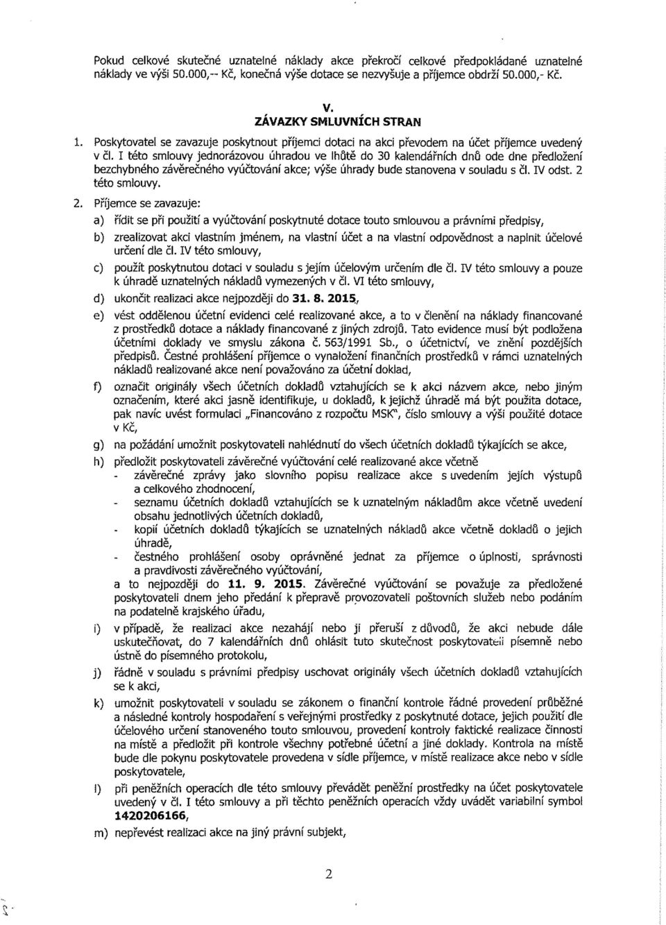 I této smlouvy jednorázovou úhradou ve lhůtě do 30 kaiendářních dnů ode dne předložení bezchybného závěrečného vyúčtování akce; výše úhrady bude stanovena v souladu s čl. IV odst. 2 