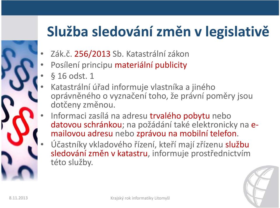 Informaci zasílá na adresu trvalého pobytu nebo datovou schránkou; na požádání také elektronicky na e mailovou adresu nebo zprávou na