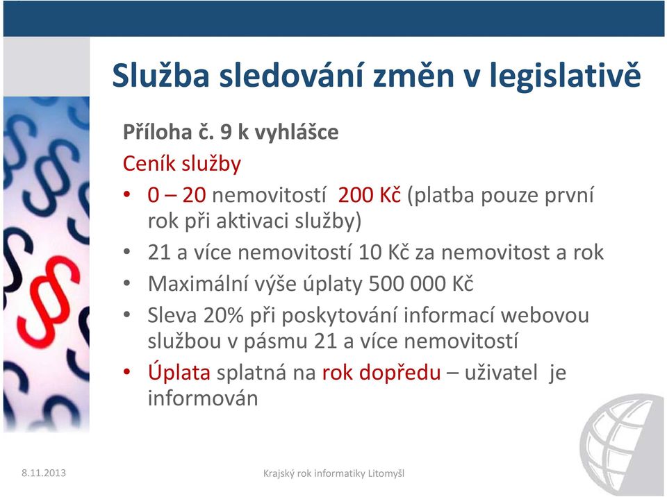 více nemovitostí 10 Kč za nemovitost a rok Maximální výše úplaty 500 000 Kč Sleva 20% při