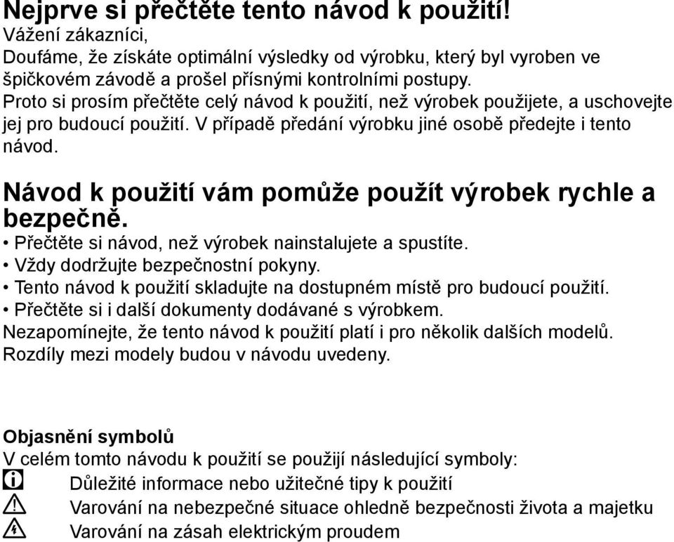 Návod k použití vám pomůže použít výrobek rychle a bezpečně. Přečtěte si návod, než výrobek nainstalujete a spustíte. Vždy dodržujte bezpečnostní pokyny.
