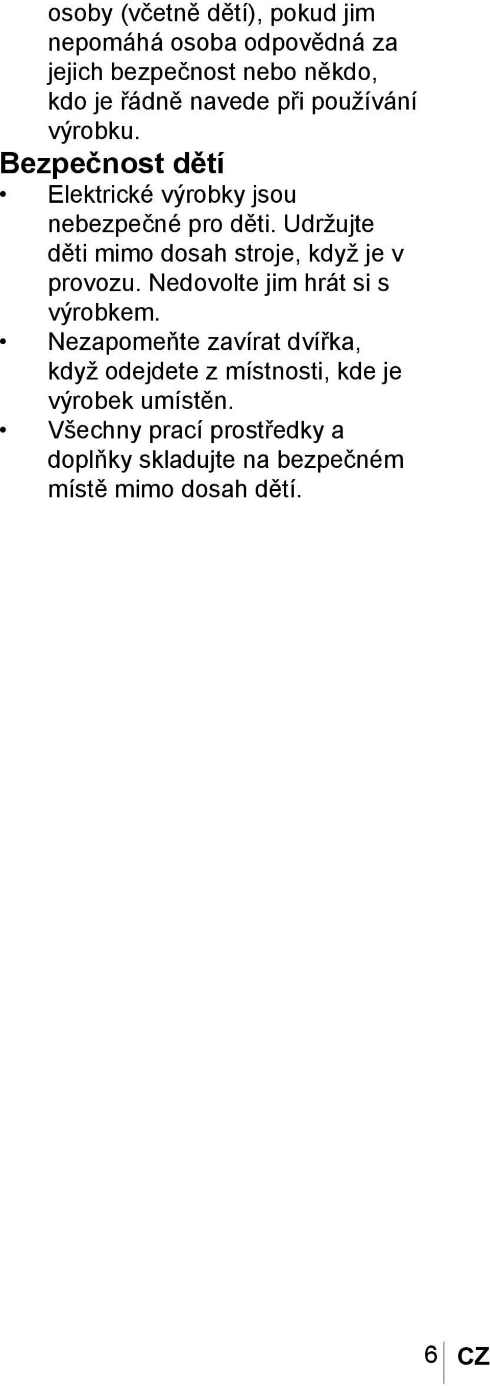 Udržujte děti mimo dosah stroje, když je v provozu. Nedovolte jim hrát si s výrobkem.