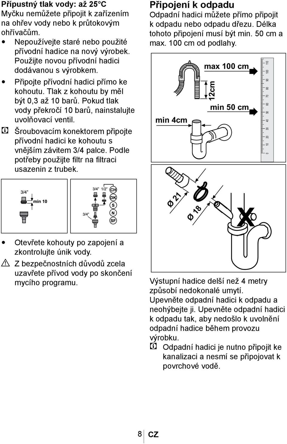 Pokud tlak vody překročí 10 barů, nainstalujte uvolňovací ventil. C Šroubovacím konektorem připojte přívodní hadici ke kohoutu s vnějším závitem 3/4 palce.