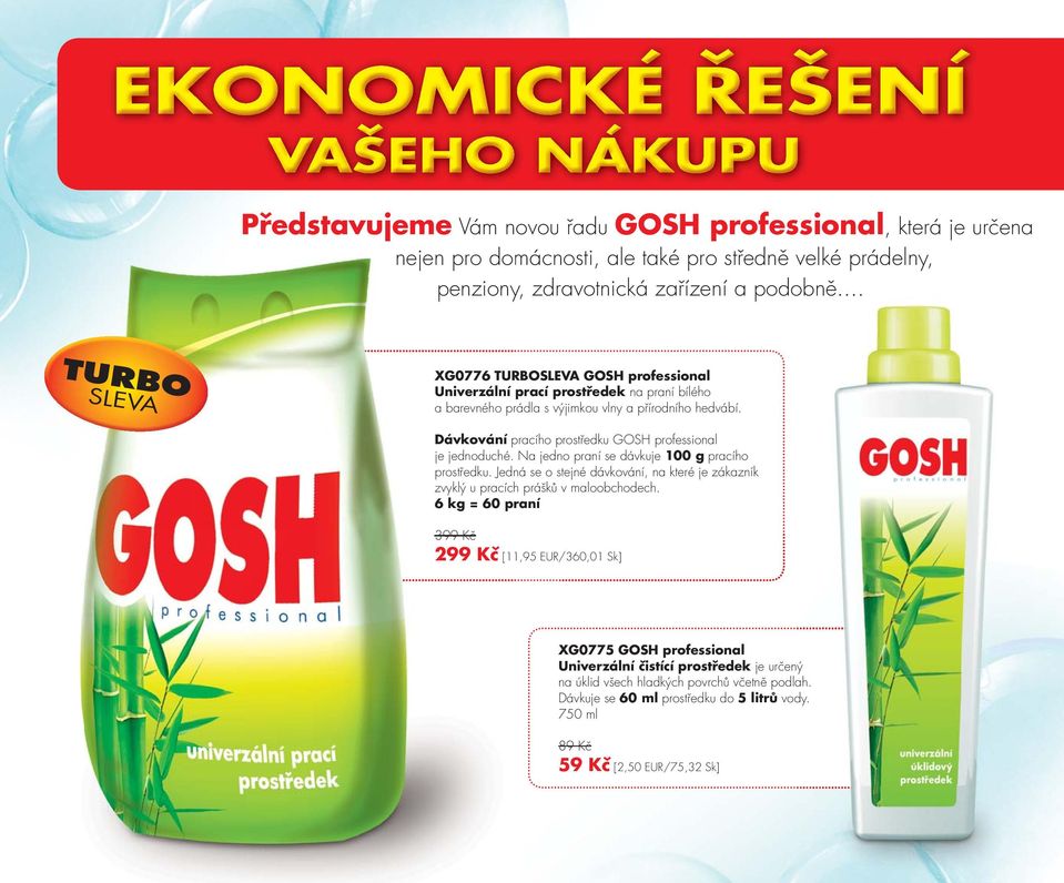 Dávkování pracího prostředku GOSH professional je jednoduché. Na jedno praní se dávkuje 00 g pracího prostředku.